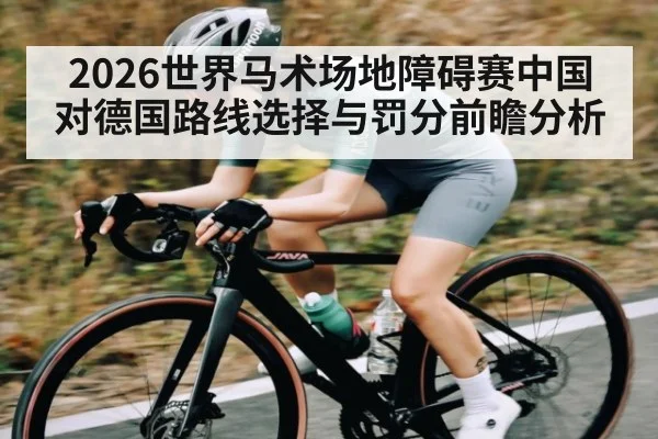 2026世界马术场地障碍赛中国对德国路线选择与罚分前瞻分析